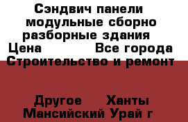 Сэндвич-панели, модульные сборно-разборные здания › Цена ­ 1 001 - Все города Строительство и ремонт » Другое   . Ханты-Мансийский,Урай г.